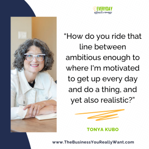 Tonya smiles while wearing her favorite white denim jacket. The quote next to her photo, reads, "How do you ride that line between ambitious enough to where I'm motivated to get up every day and do a thing, and yet also realistic?"