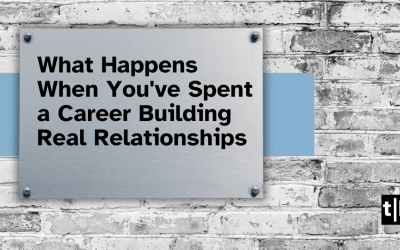 What Happens When You’ve Spent a Career Building Real Relationships